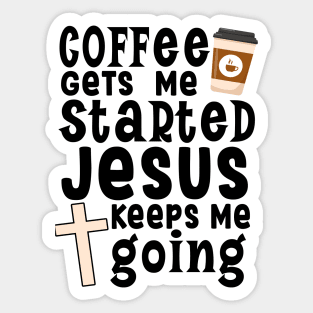 Coffee gets me started Jesus keeps me going Sticker